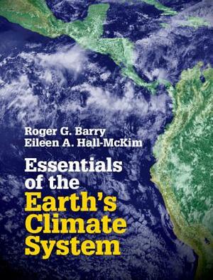 Essentials of the Earth's Climate System by Eileen A. Hall-McKim, Roger G. Barry