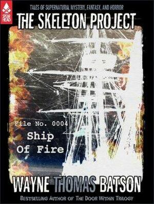 The Skeleton Project 4: Ship of Fire by Wayne Thomas Batson