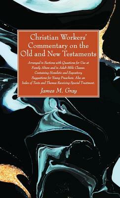 Christian Workers' Commentary on the Old and New Testaments by James M. Gray