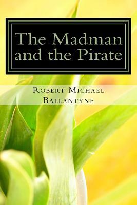 The Madman and the Pirate by Robert Michael Ballantyne