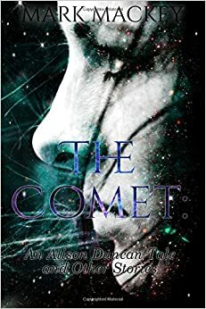 The Comet: An Alison Duncan Tale and Other Stories by Mark Mackey