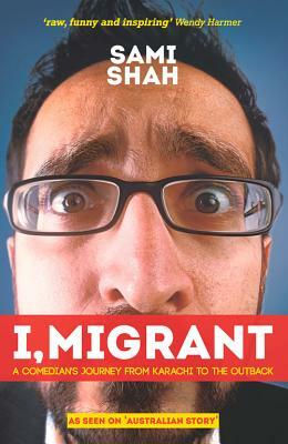 I, Migrant: A Comedian's Journey from Karachi to the Outback by Sami Shah