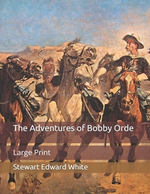 The Adventures of Bobby Orde: Large Print by Stewart Edward White