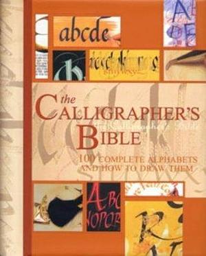 The Calligrapher's Bible : 100 Complete Alphabets and How to Draw Them by David Harris, David Harris