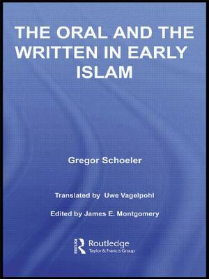 The Oral and the Written in Early Islam by Uwe Vagelpohl, James E. Montgomery, Gregor Schoeler