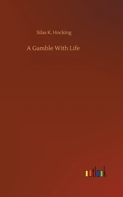 A Gamble With Life by Silas K. Hocking