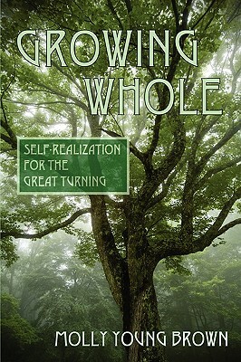 Growing Whole: Self-Realization for the Great Turning by Molly Young Brown