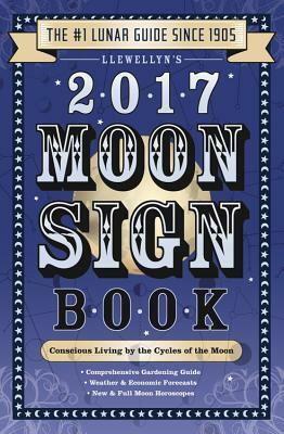 Llewellyn's 2017 Moon Sign Book: Conscious Living by the Cycles of the Moon by Llewellyn Publications