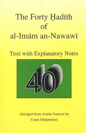 The Forty Ḥadīth of Al-Imām Al-Nawawī: Text with Explanatory Notes by Yahya B. Sharaf Al-Nawawi