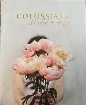 Colossians - Rooted in Him by The Daily Grace Co