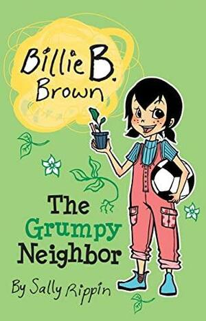 Billie B. Brown: The Grumpy Neighbor by Sally Rippin