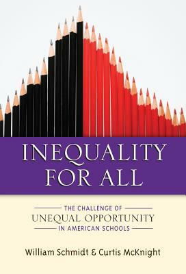 Inequality for All: The Challenge of Unequal Opportunity in American Schools by Curtis McKnight, William H. Schmidt