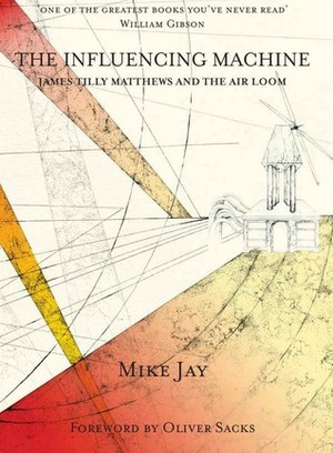 The Influencing Machine: James Tilly Matthews and the Air Loom by Mike Jay