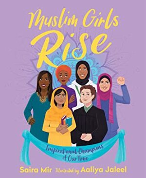 Muslim Girls Rise: Inspirational Champions of Our Time by Aaliya Jaleel, Saira Mir