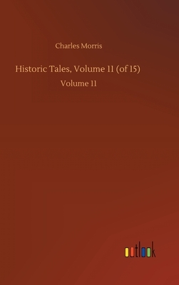 Historic Tales, Volume 11 (of 15): Volume 11 by Charles Morris