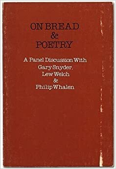 On Bread & Poetry: A Panel Discussion with Gary Snyder, Lew Welch & Philip Whalen by Lew Welch, Philip Whalen, Donald M. Allen, Gary Snyder