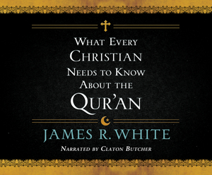 What Every Christian Needs to Know about the Qur'an by James R. White