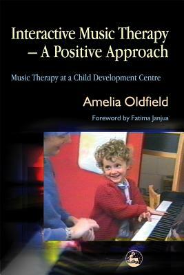 Interactive Music Therapy - A Positive Approach: Music Therapy at a Child Development Centre by Amelia Oldfield