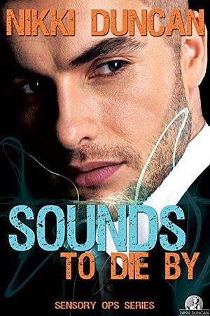 Sounds To Die By: Sensory Ops Book 1 by Nikki Duncan, Nikki Duncan