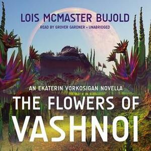 The Flowers of Vashnoi: An Ekaterin Vorkosigan Novella by Lois McMaster Bujold