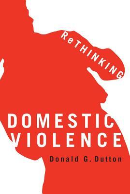 Rethinking Domestic Violence by Donald G. Dutton