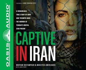 Captive in Iran: A Remarkable True Story of Hope and Triumph Amid the Horror of Tehran's Brutal Evin Prison by Marziyeh Amirizadeh, Maryam Rostampour