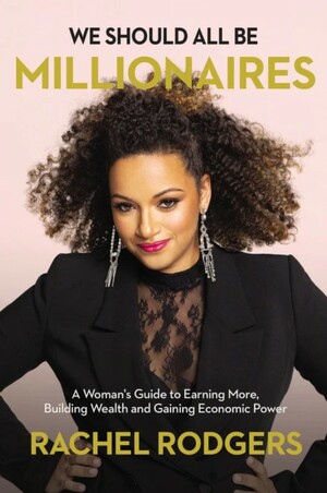 We Should All Be Millionaires: A Woman's Guide to Earning More, Building Wealth, and Gaining Economic Power by Rachel Rodgers