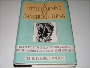 A Little learning is a dangerous thing by James Charlton