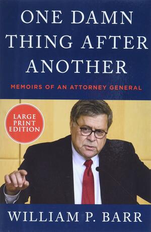 One Damn Thing After Another: Memoirs of an Attorney General by William P. Barr