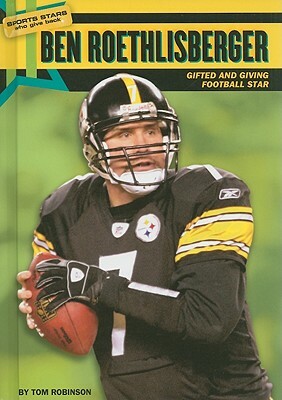 Ben Roethlisberger: Gifted and Giving Football Star by Tom Robinson