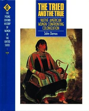 The Tried and the True: Native American Women Confronting Colonization by John Demos
