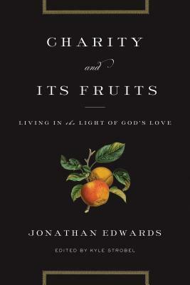 Charity and Its Fruits: Living in the Light of God's Love by Jonathan Edwards, Kyle Strobel