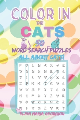 Color in the CATS: 50 Word Search Puzzles All About Cats! by Eleni Maria Georgiou