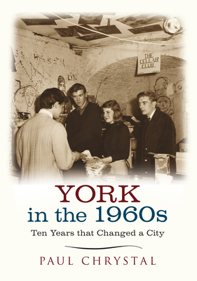 York in the 1960s: Ten Years That Changed a City by Paul Chrystal