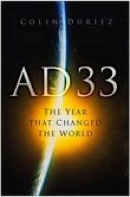 AD 33: The Year that Changed the World by Colin Duriez