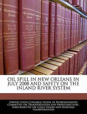 Oil Spill in New Orleans in July 2008 and Safety on the Inland River System by United States