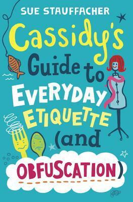 Cassidy's Guide to Everyday Etiquette (and Obfuscation) by Sue Stauffacher