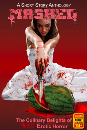 Mashed: The Culinary Delights of Twisted Erotic Horror by Maxine Kollar, Devon Widmer, Eddie Generous, J. Donnait, Calypso Kane, John Grey, Cobalt Jade, Steve Carr, Grivante, Brandon Ketchum, Darla Dimmelle, Alex Colvin, R.A. Goli, Nicholas Paschall, Mark Daponte, Stephen McQuiggan, J.L. Boekestein, Devon Rose