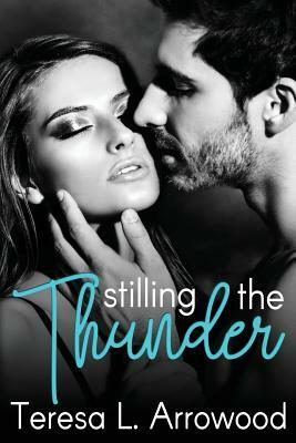 Stilling the Thunder: Life Storms Series by Teresa L. Arrowood