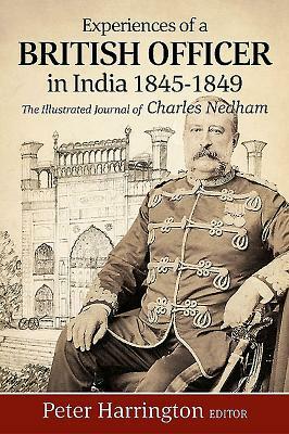 Experiences of a British Officer in India, 1845-1849: The Illustrated Journal of Charles Nedham by Peter Harrington
