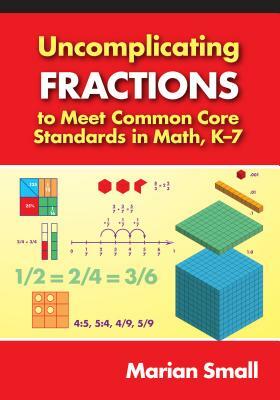 Uncomplicating Fractions to Meet Common Core Standards in Math, K-7 by Marian Small