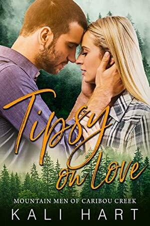 Tipsy on Love (Mountain Men of Caribou Creek #3) by Kali Hart