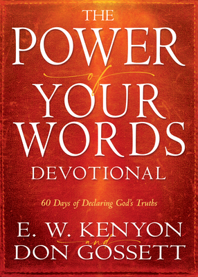 Power of Your Words Devotional: 60 Days of Declaring God's Truths by E. W. Kenyon, Don Gossett