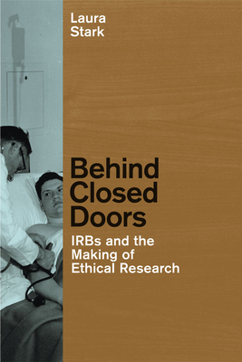 Behind Closed Doors: IRBs and the Making of Ethical Research by Laura Stark