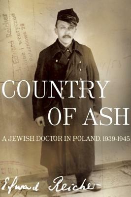 Country of Ash: A Jewish Doctor in Poland, 1939a-1945 by Edward Reicher
