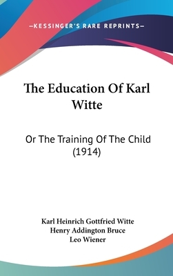 The Education Of Karl Witte: Or The Training Of The Child (1914) by Karl Heinrich Gottfried Witte