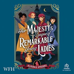 Her Majesty's League of Remarkable Young Ladies by Alison D. Stegert