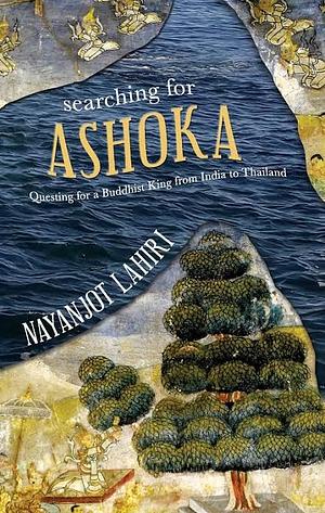 Searching for Ashoka by Nayanjot Lahiri