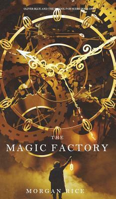 The Magic Factory (Oliver Blue and the School for Seers-Book One) by Morgan Rice