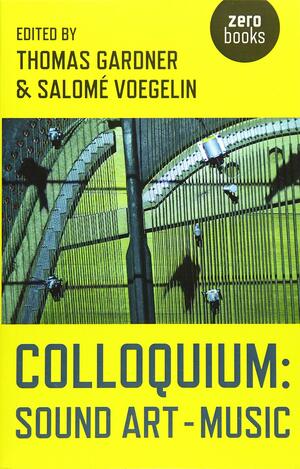 Colloquium: Sound Art and Music by Thomas Gardner, Salom Voegelin
